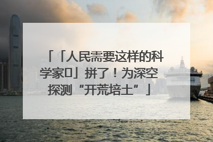 「人民需要这样的科学家⑭」拼了！为深空探测“开荒培土”