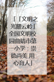 「文明之光耀云岭」全国文明校园曲靖市第一小学：崇德尚美 用心育人