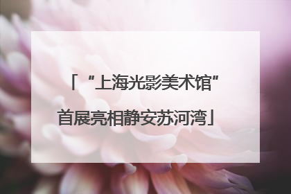 “上海光影美术馆”首展亮相静安苏河湾