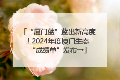 “厦门蓝”蓝出新高度！2024年度厦门生态“成绩单”发布→