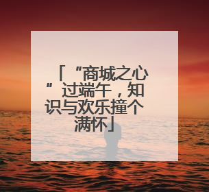 “商城之心”过端午，知识与欢乐撞个满怀