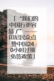 “我们的中国行更容易了”——印尼民众点赞中国240小时过境免签政策