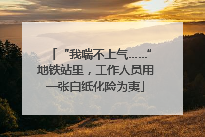 “我喘不上气……”地铁站里，工作人员用一张白纸化险为夷