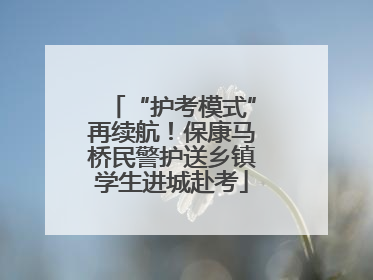 “护考模式”再续航！保康马桥民警护送乡镇学生进城赴考