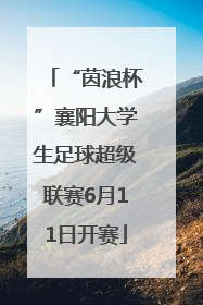 “茵浪杯”襄阳大学生足球超级联赛6月11日开赛