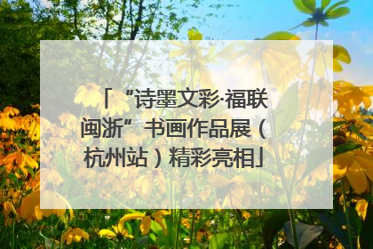 “诗墨文彩·福联闽浙”书画作品展（杭州站）精彩亮相