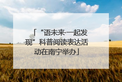 “语未来·一起发现”科普阅读表达活动在南宁举办
