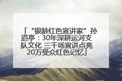 “银龄红色宣讲家”孙道亭：30年深耕运河支队文化 三千场宣讲点亮20万受众红色记忆