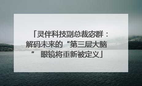 灵伴科技副总裁宓群：解码未来的“第三层大脑” 眼镜将重新被定义