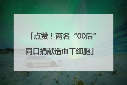点赞！两名“00后”同日捐献造血干细胞