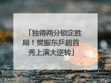 独得两分锁定胜局！樊振东乒超首秀上演大逆转