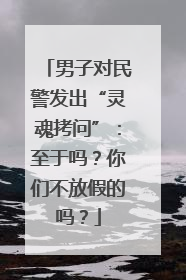 男子对民警发出“灵魂拷问”：至于吗？你们不放假的吗？