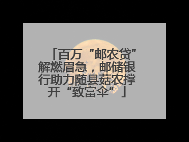 百万“邮农贷”解燃眉急，邮储银行助力随县菇农撑开“致富伞”