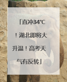 直冲34℃！湖北即将大升温！高考天气有反转