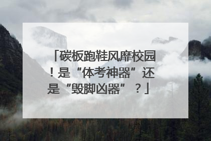 碳板跑鞋风靡校园！是“体考神器”还是“毁脚凶器”？