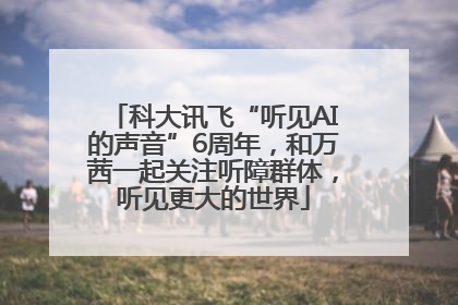 科大讯飞“听见AI的声音”6周年，和万茜一起关注听障群体，听见更大的世界