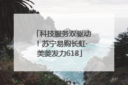 科技服务双驱动！苏宁易购长虹·美菱发力618