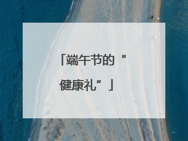 端午节的“健康礼”