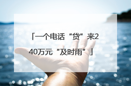 一个电话“贷”来240万元“及时雨”