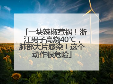 一块辣椒惹祸！浙江男子高烧40℃，肺部大片感染！这个动作很危险