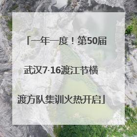 一年一度！第50届武汉7·16渡江节横渡方队集训火热开启