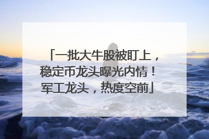 一批大牛股被盯上，稳定币龙头曝光内情！军工龙头，热度空前