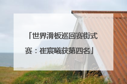 世界滑板巡回赛街式赛：崔宸曦获第四名
