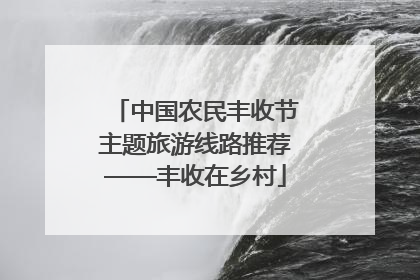 中国农民丰收节主题旅游线路推荐——丰收在乡村
