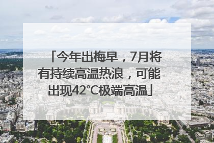 今年出梅早，7月将有持续高温热浪，可能出现42℃极端高温