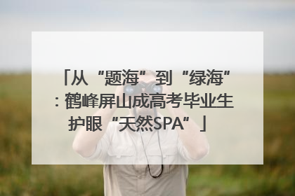 从“题海”到“绿海”：鹤峰屏山成高考毕业生护眼“天然SPA”