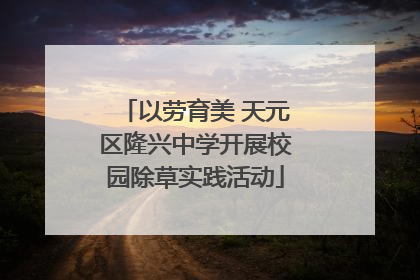 以劳育美 天元区隆兴中学开展校园除草实践活动