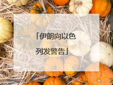 伊朗向以色列发警告