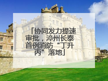 协同发力提速审批，漳州长泰首例消防“丁升丙”落地