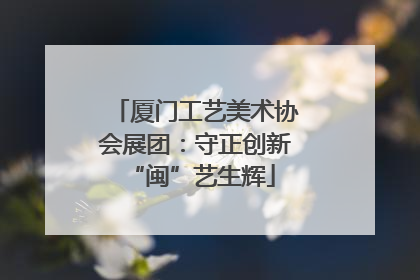 厦门工艺美术协会展团：守正创新 “闽”艺生辉