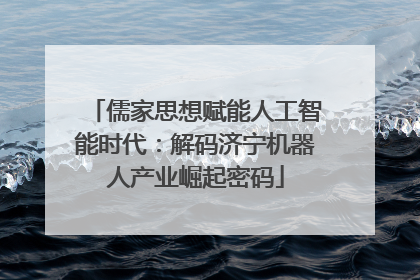 儒家思想赋能人工智能时代：解码济宁机器人产业崛起密码