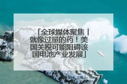 全球媒体聚焦丨就像过量的药！美国关税可能阻碍该国电池产业发展