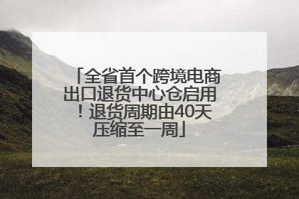 全省首个跨境电商出口退货中心仓启用！退货周期由40天压缩至一周