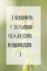 全国率先！义乌创新引入社会组织强制清算