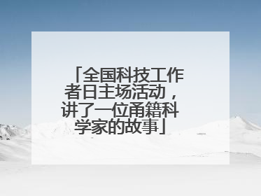 全国科技工作者日主场活动，讲了一位甬籍科学家的故事