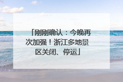 刚刚确认：今晚再次加强！浙江多地景区关闭、停运