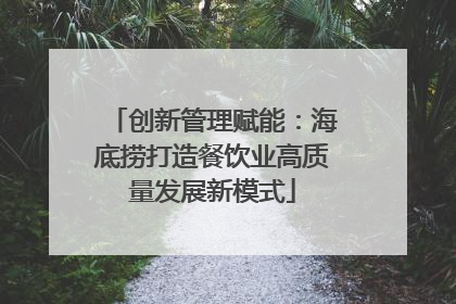 创新管理赋能：海底捞打造餐饮业高质量发展新模式