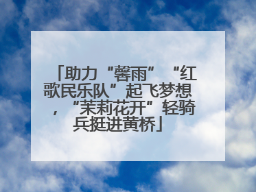 助力“馨雨”“红歌民乐队”起飞梦想，“茉莉花开”轻骑兵挺进黄桥