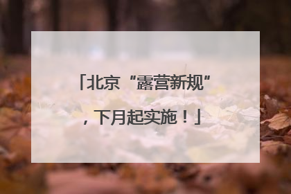 北京“露营新规”，下月起实施！