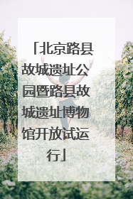 北京路县故城遗址公园暨路县故城遗址博物馆开放试运行