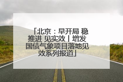 北京：早开局 稳推进 见实效丨增发国债气象项目落地见效系列报道