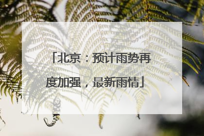 北京：预计雨势再度加强，最新雨情