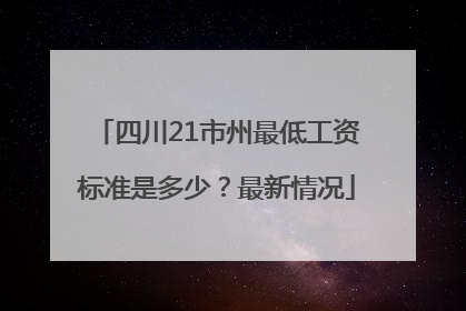 四川21市州最低工资标准是多少？最新情况