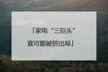 家电“三巨头”谁可能被挤出局