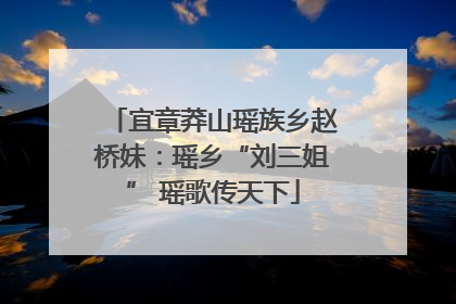 宜章莽山瑶族乡赵桥妹：瑶乡“刘三姐” 瑶歌传天下