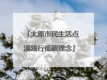 太原市民生活点滴践行低碳理念